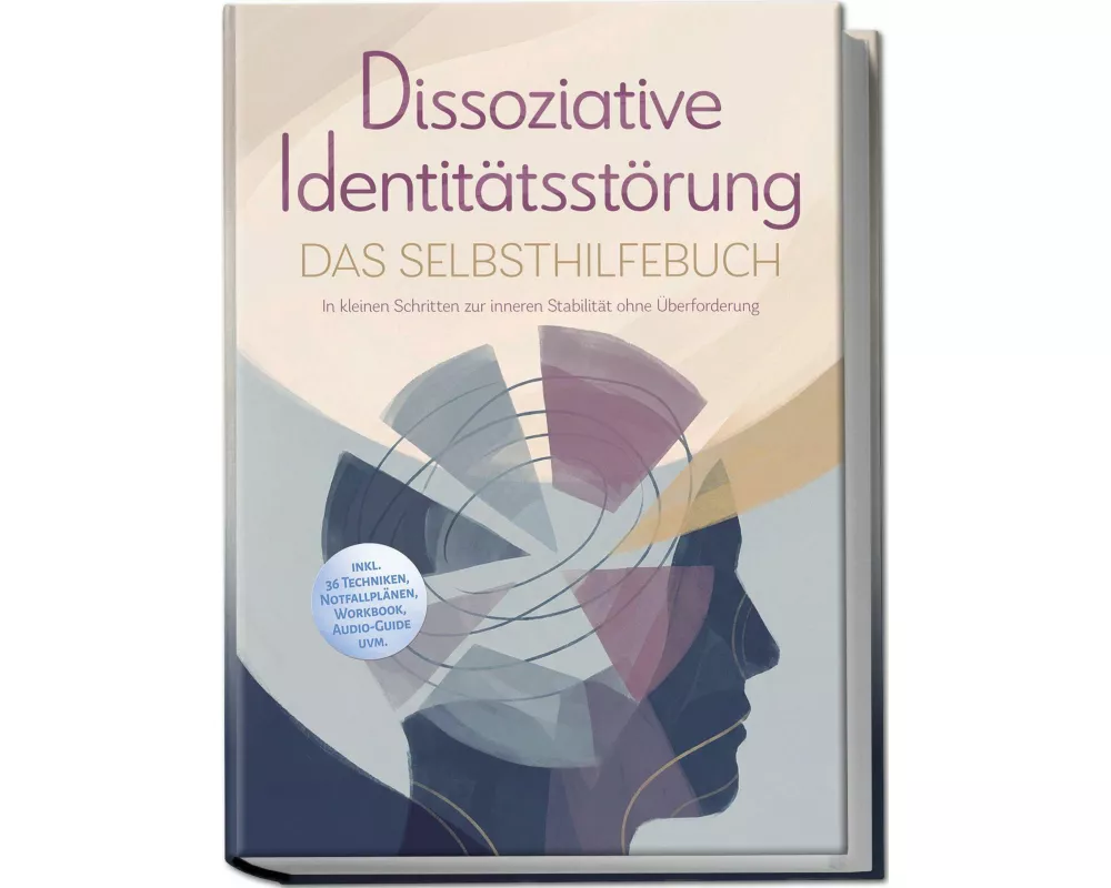 Dissoziative Identitätsstörung - Das Selbsthilfebuch: In kleinen Schritten zur inneren Stabilität ohne Überforderung - inkl. 36 Techniken, Notfallplän