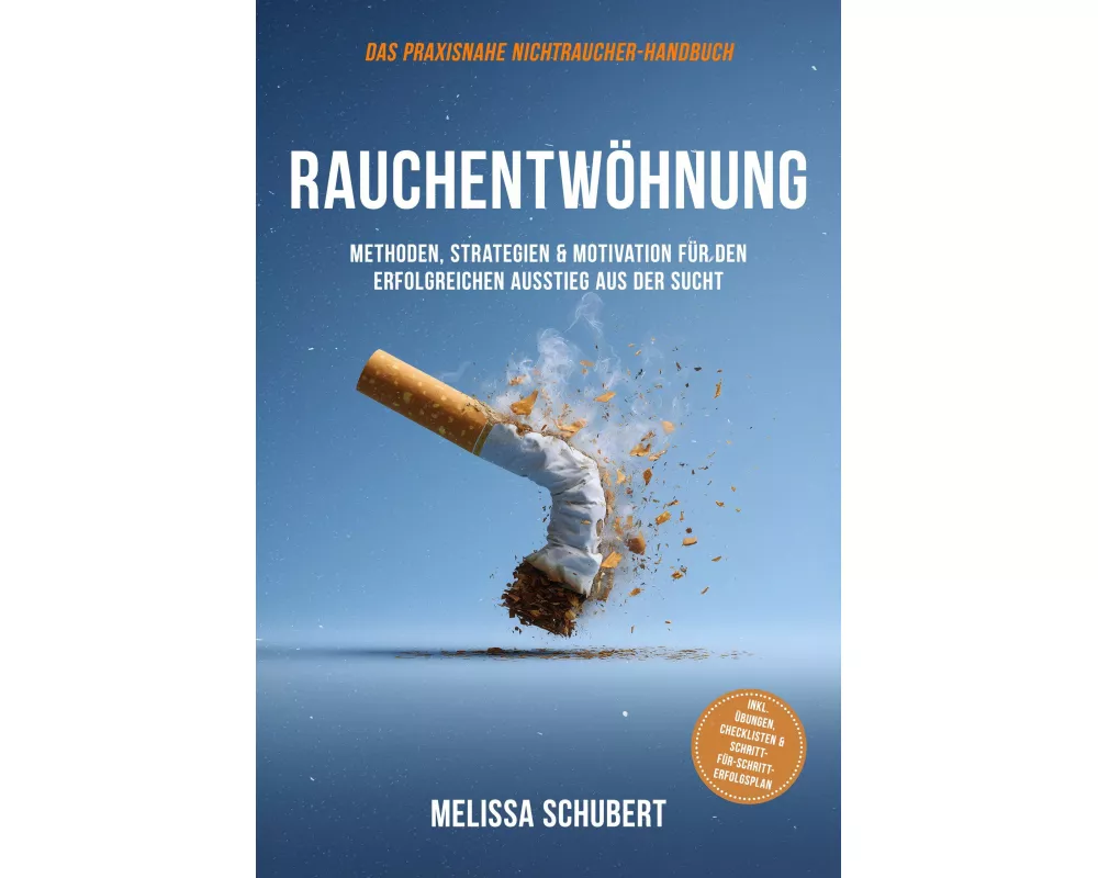 Rauchentwöhnung – Das praxisnahe Nichtraucher-Handbuch: Methoden, Strategien & Motivation für den erfolgreichen Ausstieg aus der Sucht, inkl. Übungen,