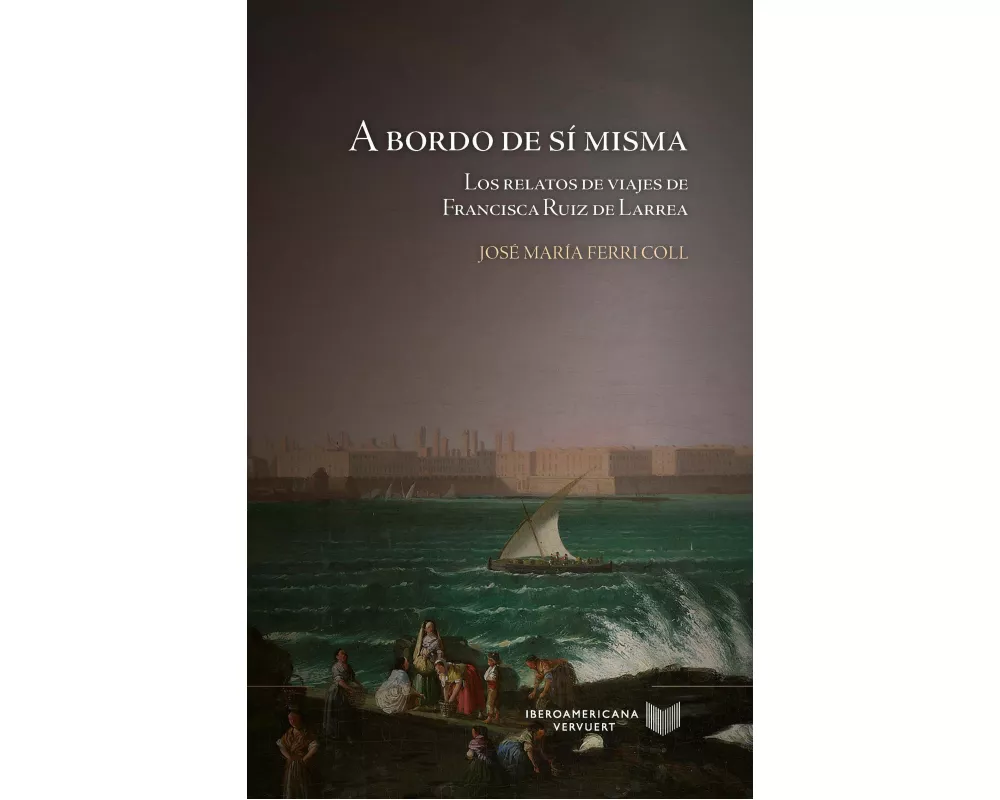 A bordo de sí misma : los relatos de viajes de Francisca Ruiz de Larrea