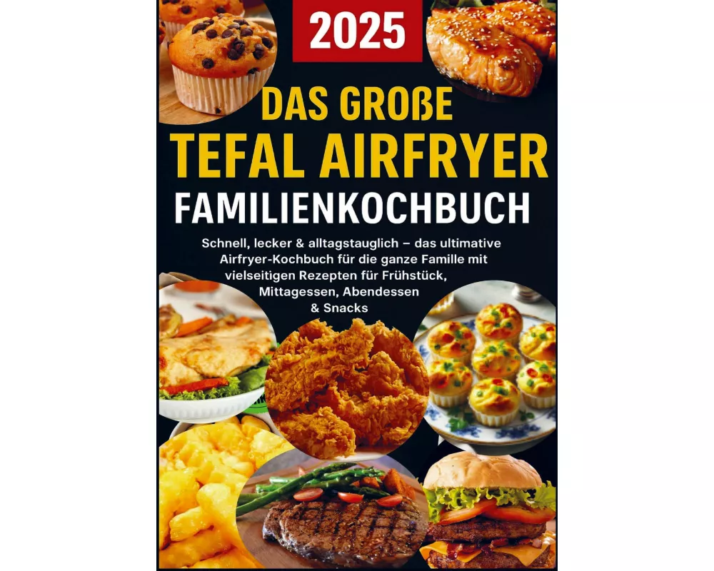 Das große Tefal Airfryer Familienkochbuch: 300 einfache & gesunde Rezepte für die Heißluftfritteuse - perfekt für jeden Tefal Airfryer