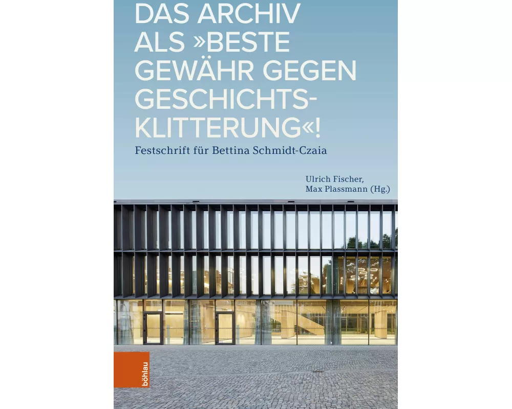 Das Archiv als "beste Gewähr gegen Geschichtsklitterung"!