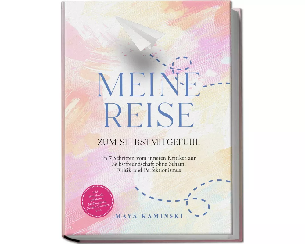 Meine Reise zum Selbstmitgefühl: In 7 Schritten vom inneren Kritiker zur Selbstfreundschaft ohne Scham, Kritik und Perfektionismus - inkl. Workbook, g