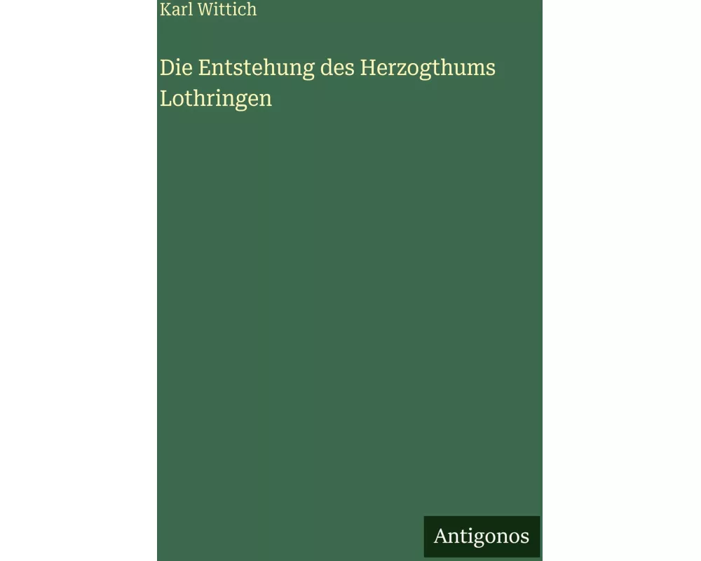 Die Entstehung des Herzogthums Lothringen