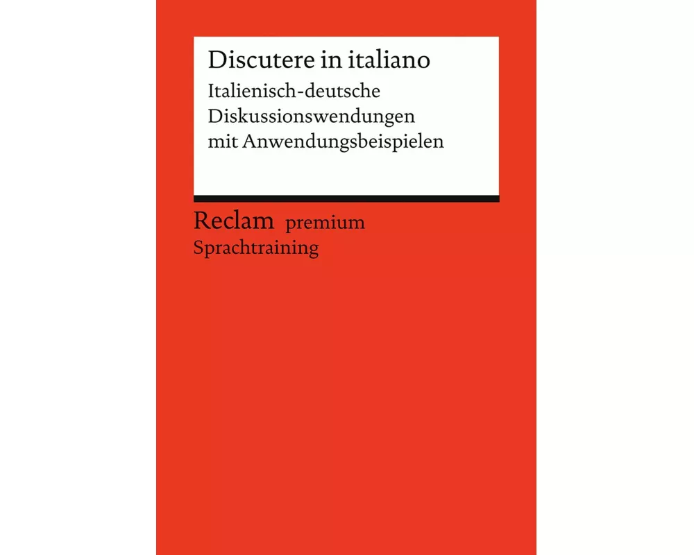 Discutere in italiano. Italienisch-deutsche Diskussionswendungen mit Anwendungsbeispielen