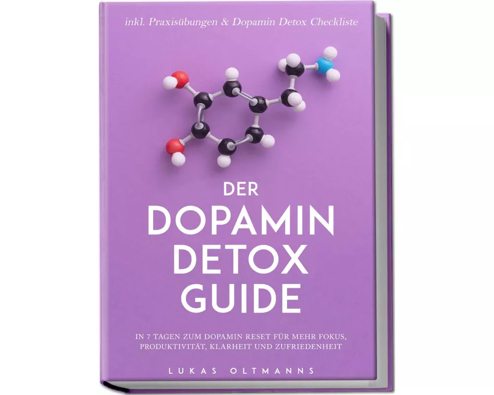 Der Dopamin Detox Guide - In 7 Tagen zum Dopamin Reset für mehr Fokus, Produktivität, Klarheit und Zufriedenheit - inkl. Praxisübungen & Dopamin Detox