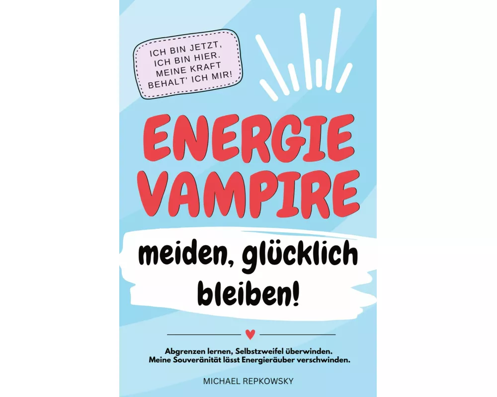 Energievampire meiden, glücklich bleiben! Abgrenzen lernen, Selbstzweifel überwinden. Meine Souveränität lässt Energieräuber verschwinden!