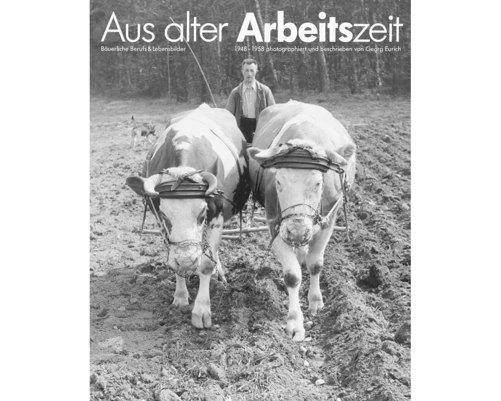 Aus alter Arbeitszeit - Bäuerliche Berufs- und Lebensbilder 1948-1958