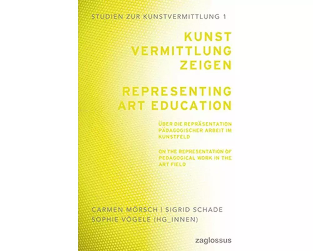 Kunstvermittlung zeigen: Über die Repräsentation pädagogischer Arbeit im Kunstfeld
