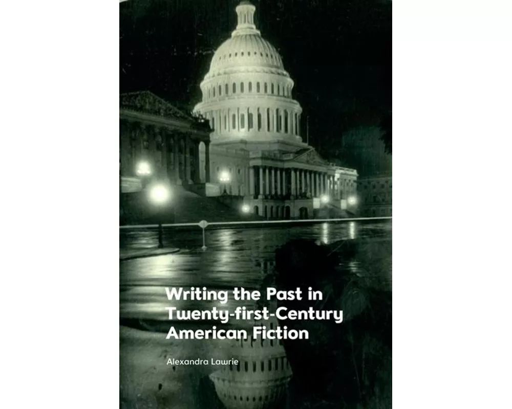 Writing the Past in Twenty-First-Century American Fiction