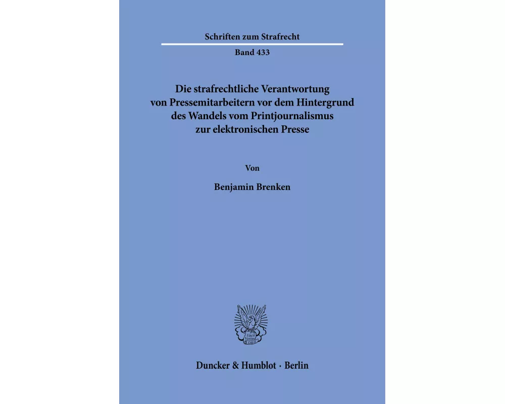 Die strafrechtliche Verantwortung von Pressemitarbeitern vor dem Hintergrund des Wandels vom Printjournalismus zur elektronischen Presse
