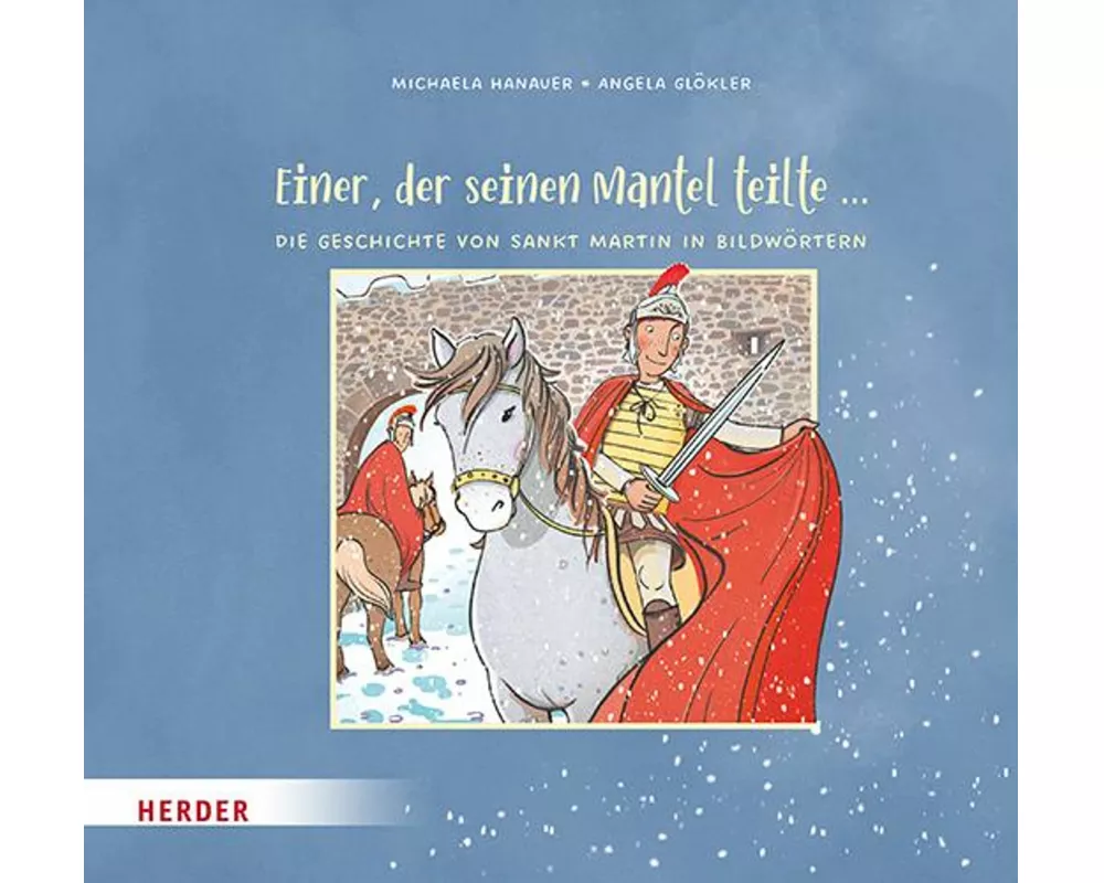 Einer, der seinen Mantel teilte ... Die Geschichte von Sankt Martin in Bildwörtern
