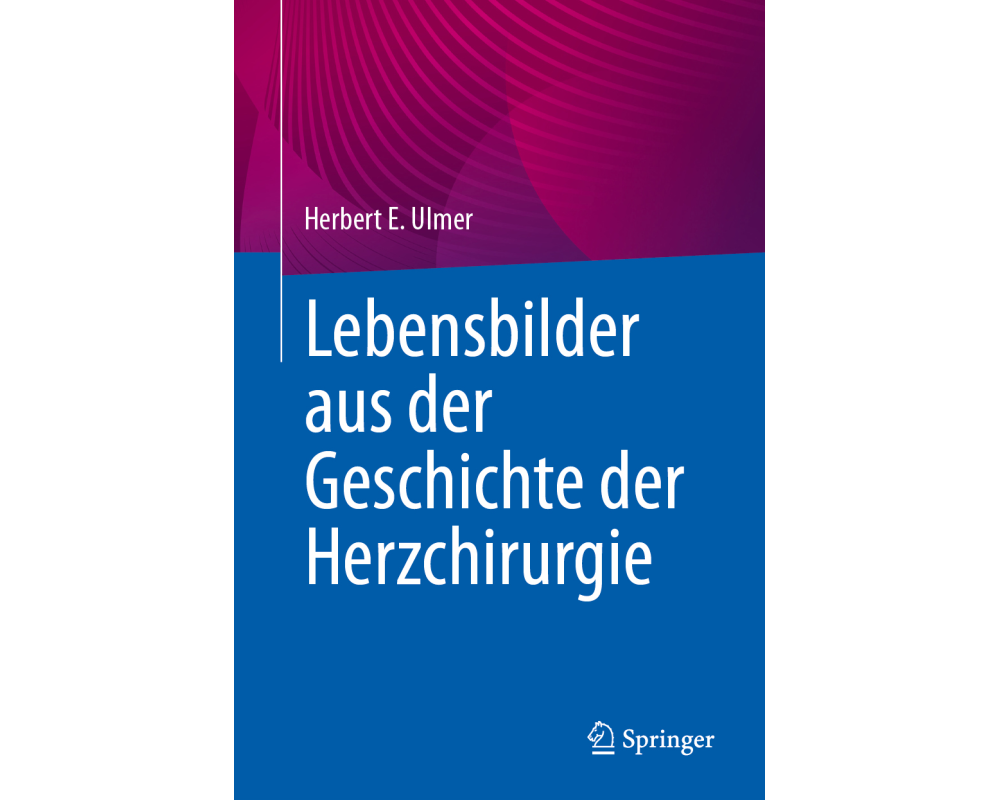 Lebensbilder aus der Geschichte der Herzchirurgie