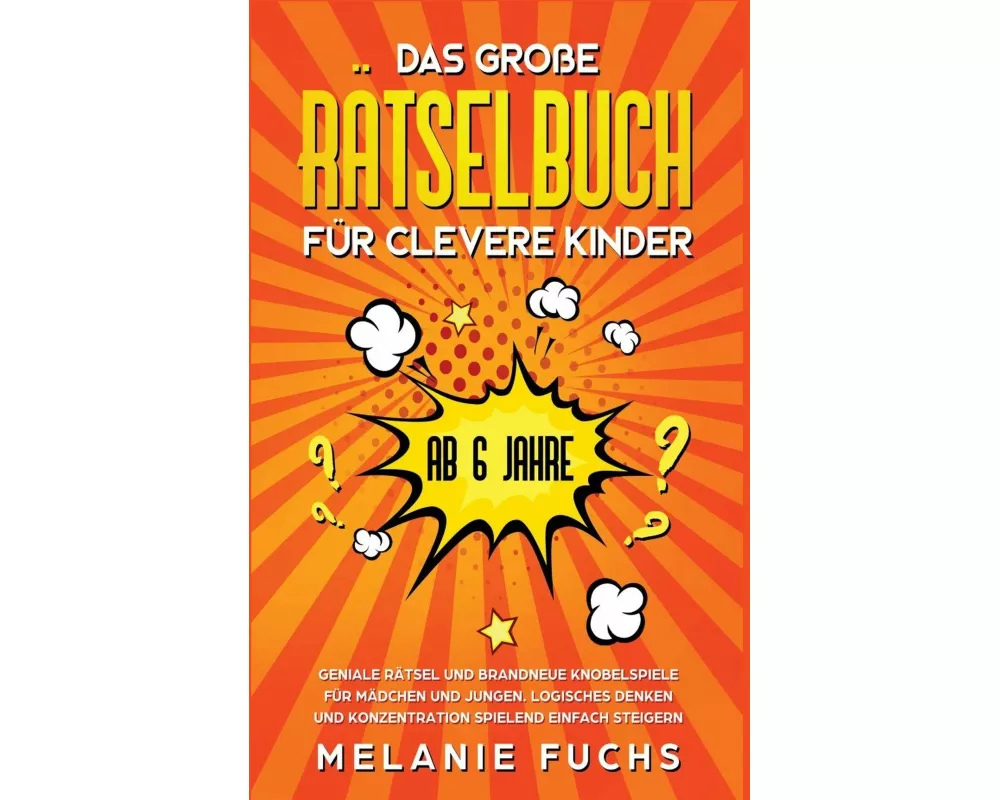 Das große Rätselbuch für clevere Kinder (ab 6 Jahre). Geniale Rätsel und brandneue Knobelspiele für Mädchen und Jungen. Logisches Denken und Konzentra