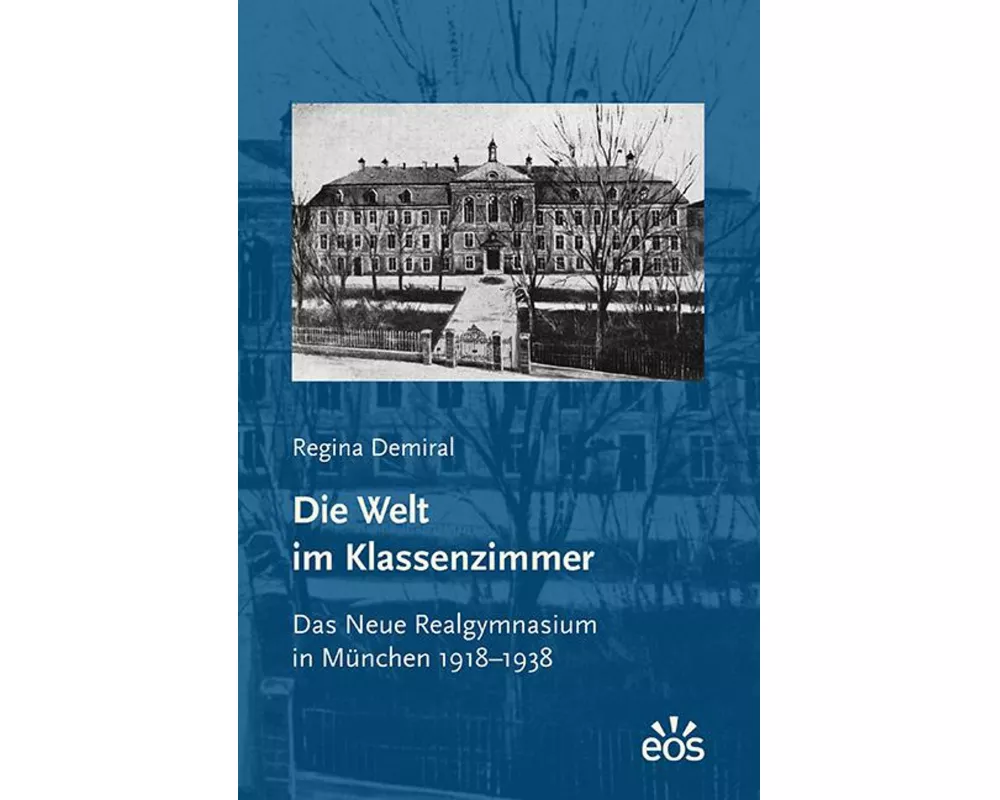 Die Welt im Klassenzimmer. Das Neue Realgymnasium in München 1918-1938