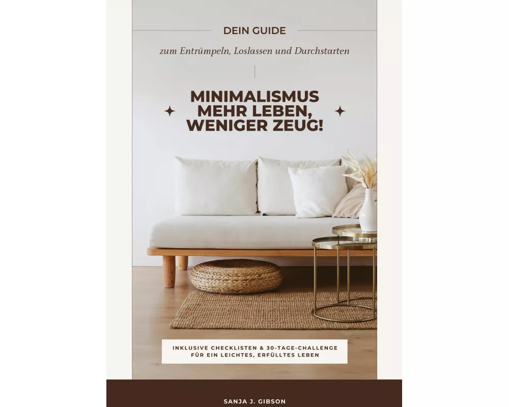 Minimalismus - Mehr Leben, weniger Zeug! (Dein Guide zum Entrümpeln, Loslassen und Durchstarten - inklusive Checklisten und 30-Tage-Challenge für ein