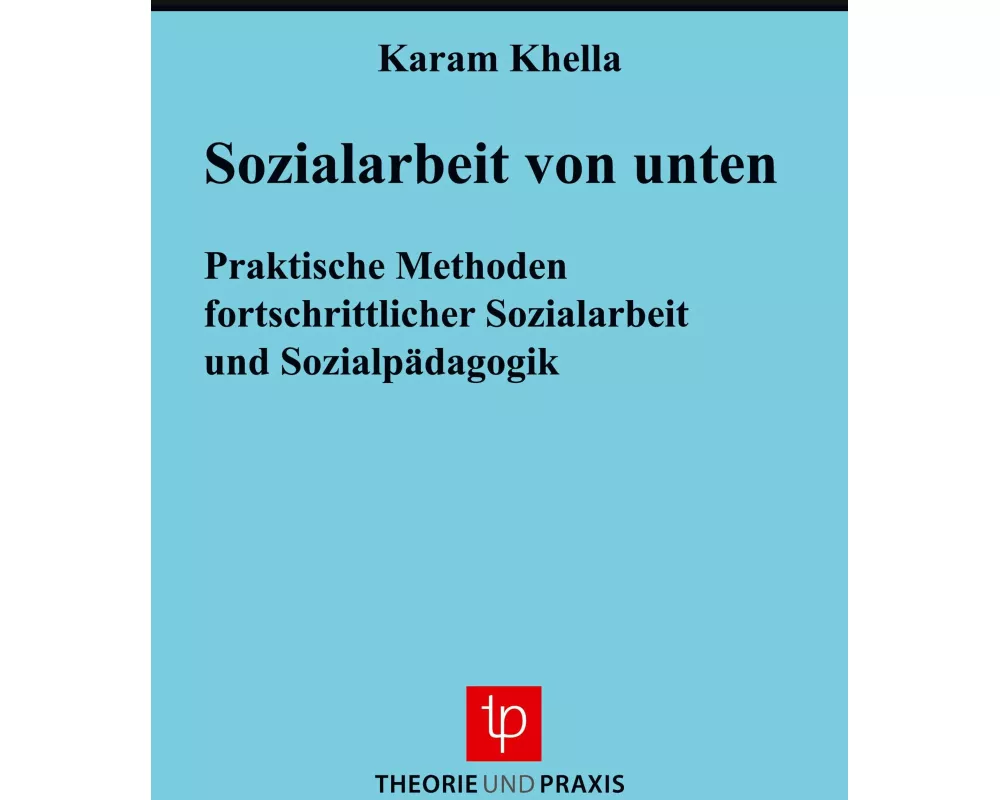Sozialarbeit von unten - Praktische Methoden fortschrittlicher Sozialarbeit und Sozialpädagogik