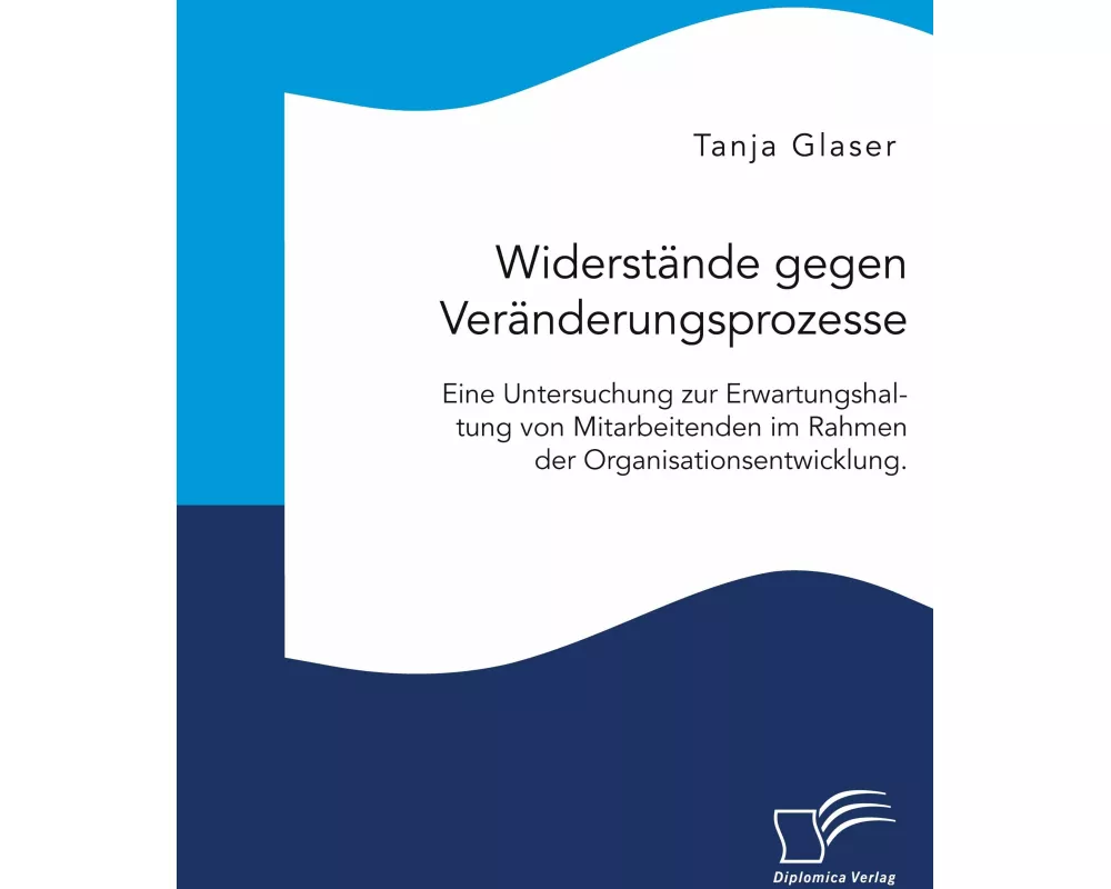 Widerstände gegen Veränderungsprozesse. Eine Untersuchung zur Erwartungshaltung von Mitarbeitenden im Rahmen der Organisationsentwicklung