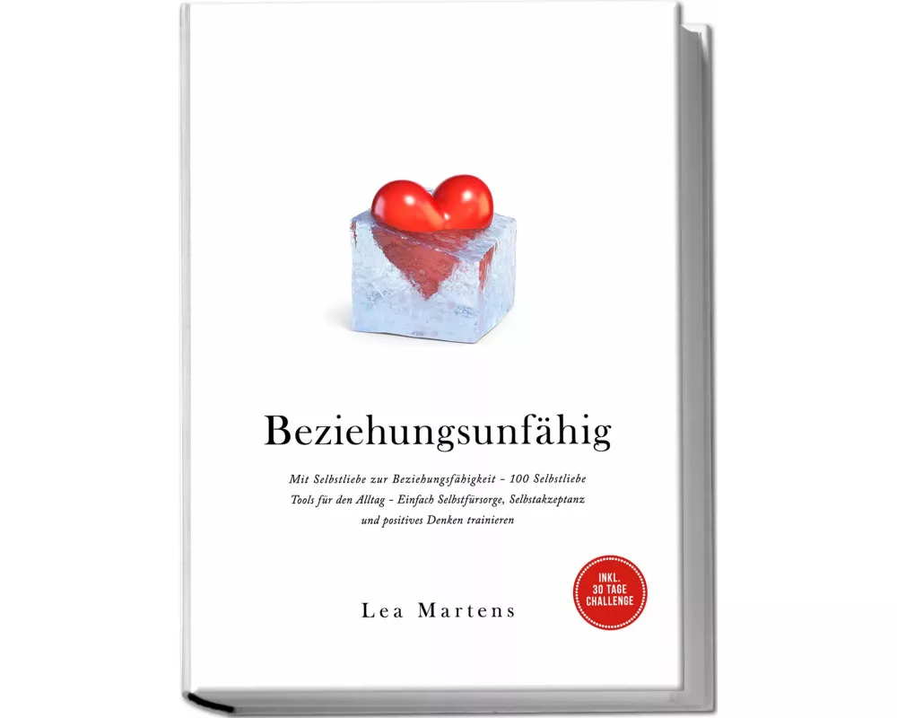 Beziehungsunfähig: Mit Selbstliebe zur Beziehungsfähigkeit - 100 Selbstliebe Tools für den Alltag - Einfach Selbstfürsorge, Selbstakzeptanz und positi