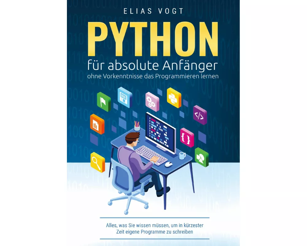 Python für absolute Anfänger - ohne Vorkenntnisse das Programmieren lernen