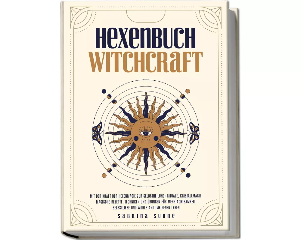 Hexenbuch: WITCHCRAFT - Mit der Kraft der Hexenmagie zur Selbstheilung: Rituale, Kristallmagie, magische Rezepte, Techniken und Übungen für mehr Achts