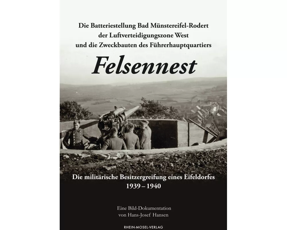 Die Batteriestellung Bad Münstereifel-Rodert der Luftverteidigungszone West und die Zweckbauten des Führerhauptquartiers Felsennest