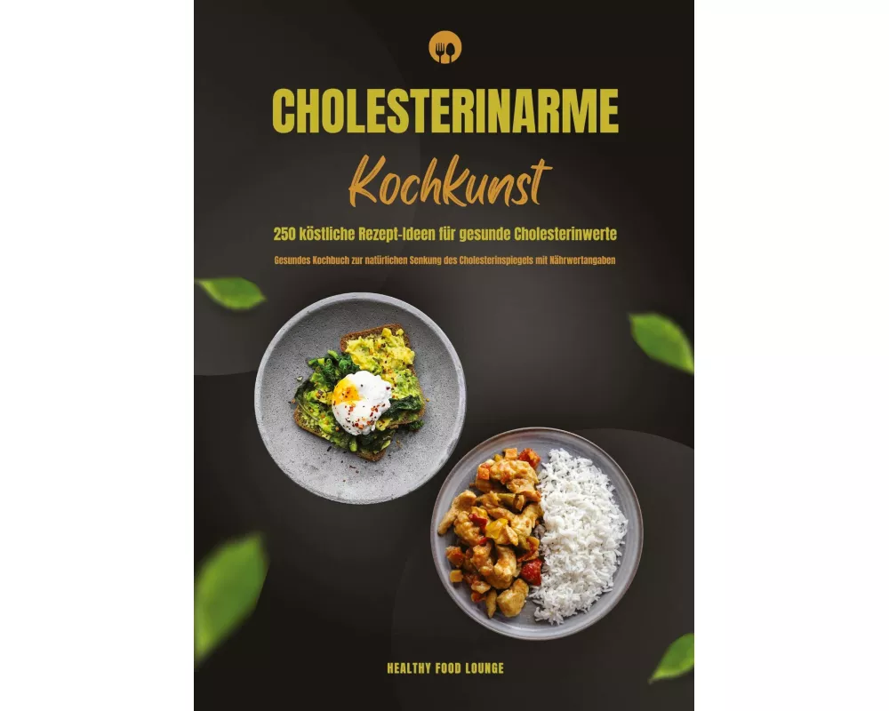 Cholesterinarme Kochkunst: 250 köstliche Rezept-Ideen für gesunde Cholesterinwerte (Gesundes Kochbuch zur natürlichen Senkung des Cholesterinspiegels