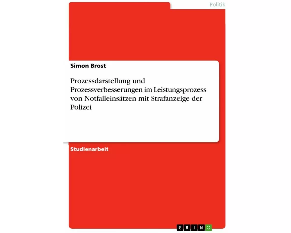 Prozessdarstellung und Prozessverbesserungen im Leistungsprozess von Notfalleinsätzen mit Strafanzeige der Polizei