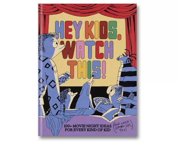 Hey Kids, Watch This!: 100+ Movie Night Ideas for Every Kind of Kid (and Their Grown-Ups, too)