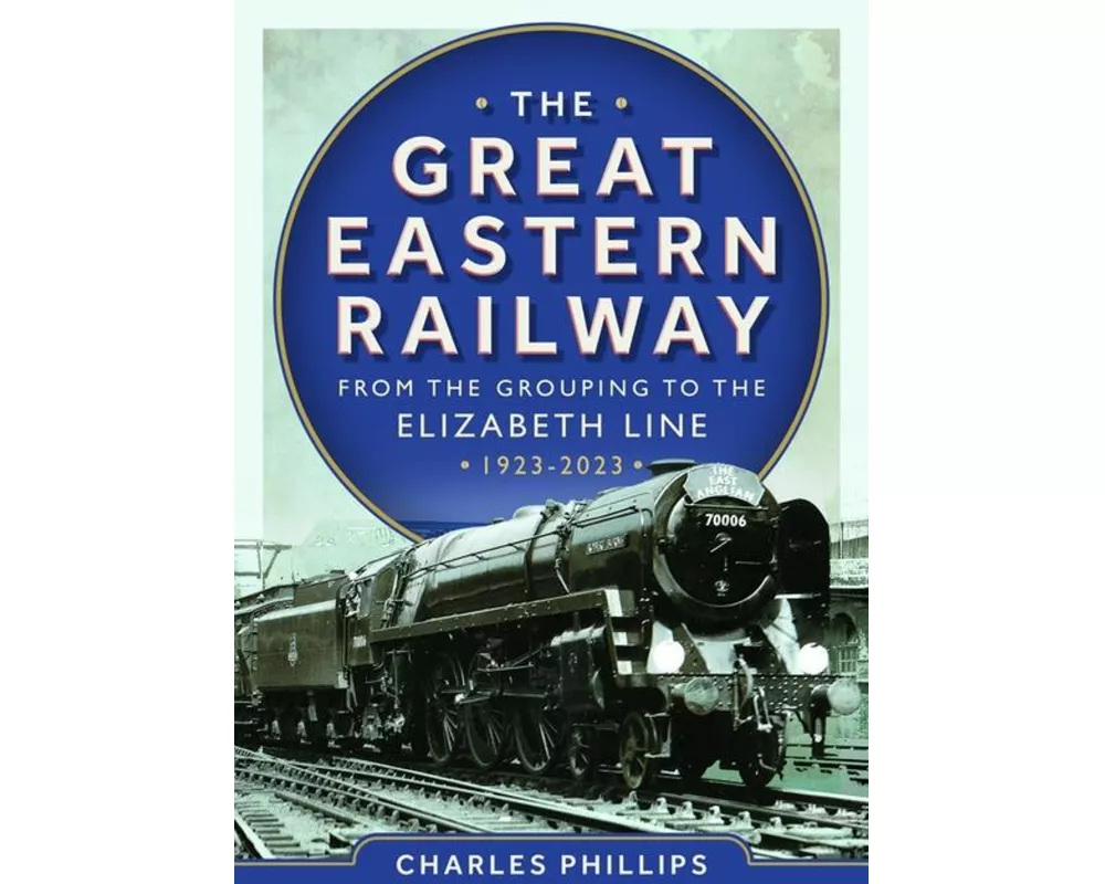 The Great Eastern Railway - From the Grouping to the Elizabeth Line 1923-2023