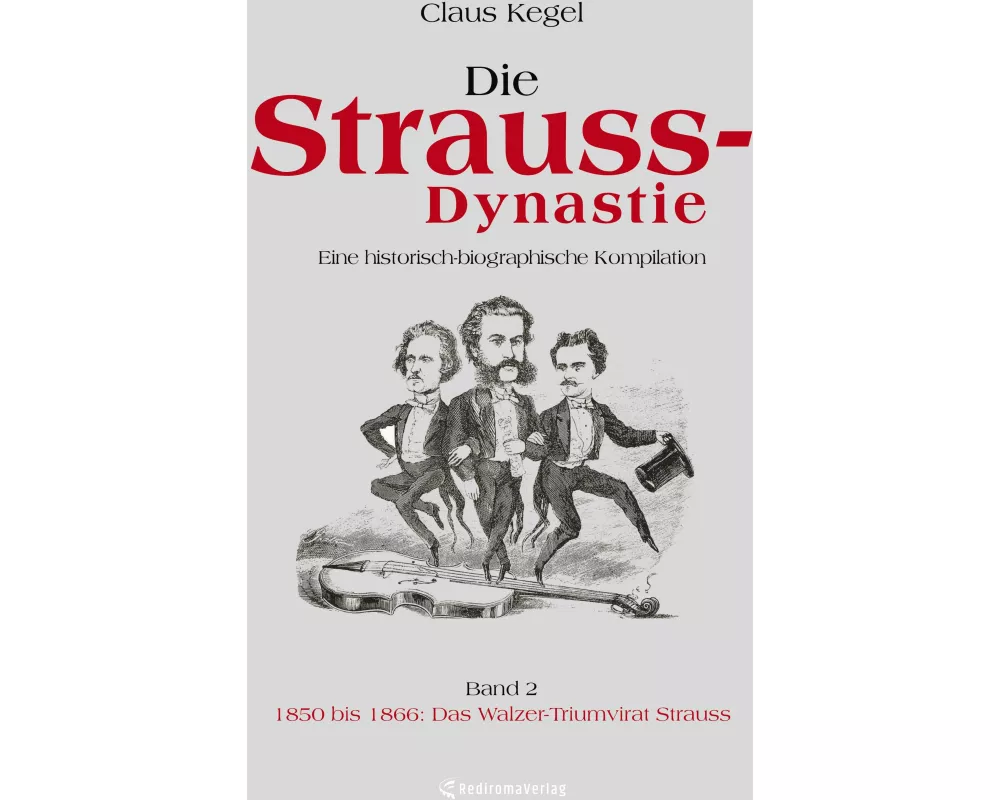 Die Strauss-Dynastie: Eine historisch-biographische Kompilation. Band 2: 1850 bis 1866: Das Walzer-Triumvirat Strauss