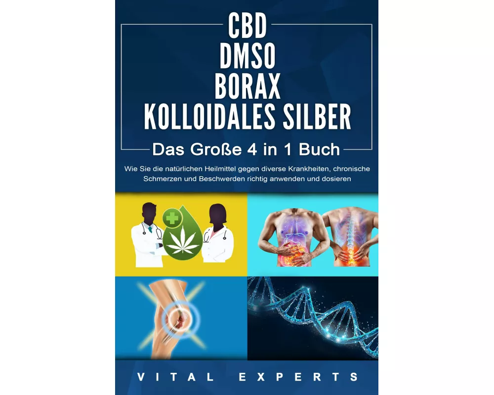 CBD | DMSO | BORAX | KOLLOIDALES SILBER - Das Große 4 in 1 Buch: Wie Sie die natürlichen Heilmittel gegen diverse Krankheiten, chronische Schmerzen un