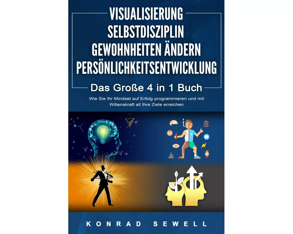 VISUALISIERUNG | SELBSTDISZIPLIN | GEWOHNHEITEN ÄNDERN | PERSÖNLICHKEITSENTWICKLUNG - Das Große 4 in 1 Buch: Wie Sie Ihr Mindset auf Erfolg programmie