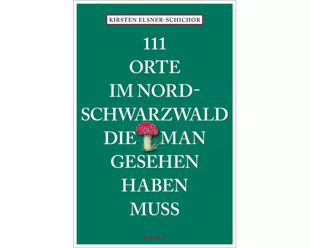 111 Orte im Nordschwarzwald, die man gesehen haben muss