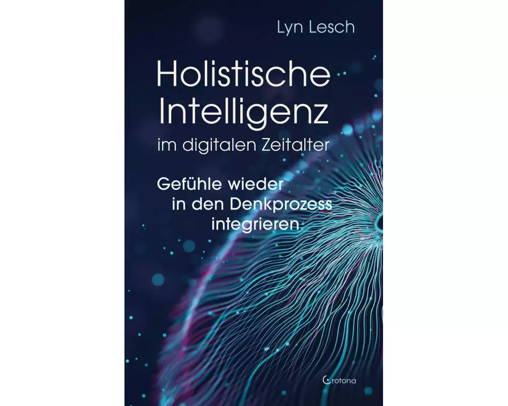 Holistische Intelligenz im digitalen Zeitalter – Gefühle wieder in den Denkprozess integrieren