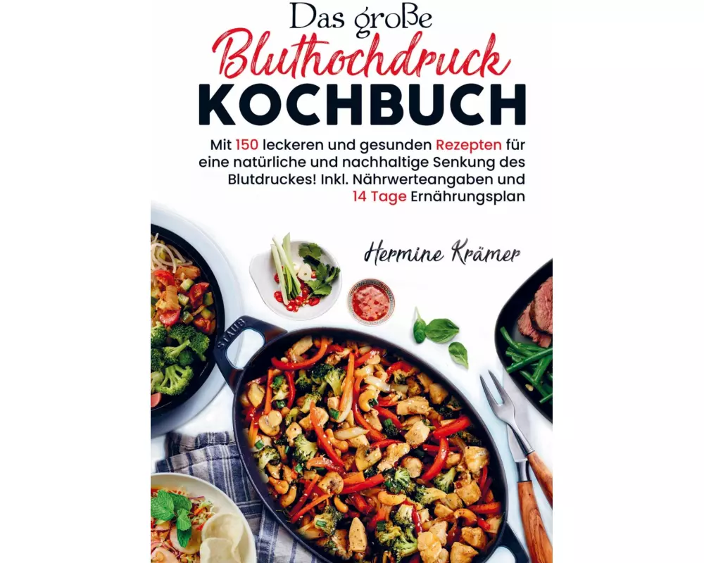 Das große Bluthochdruck Kochbuch für eine natürliche und nachhaltige Senkung des Blutdruckes!