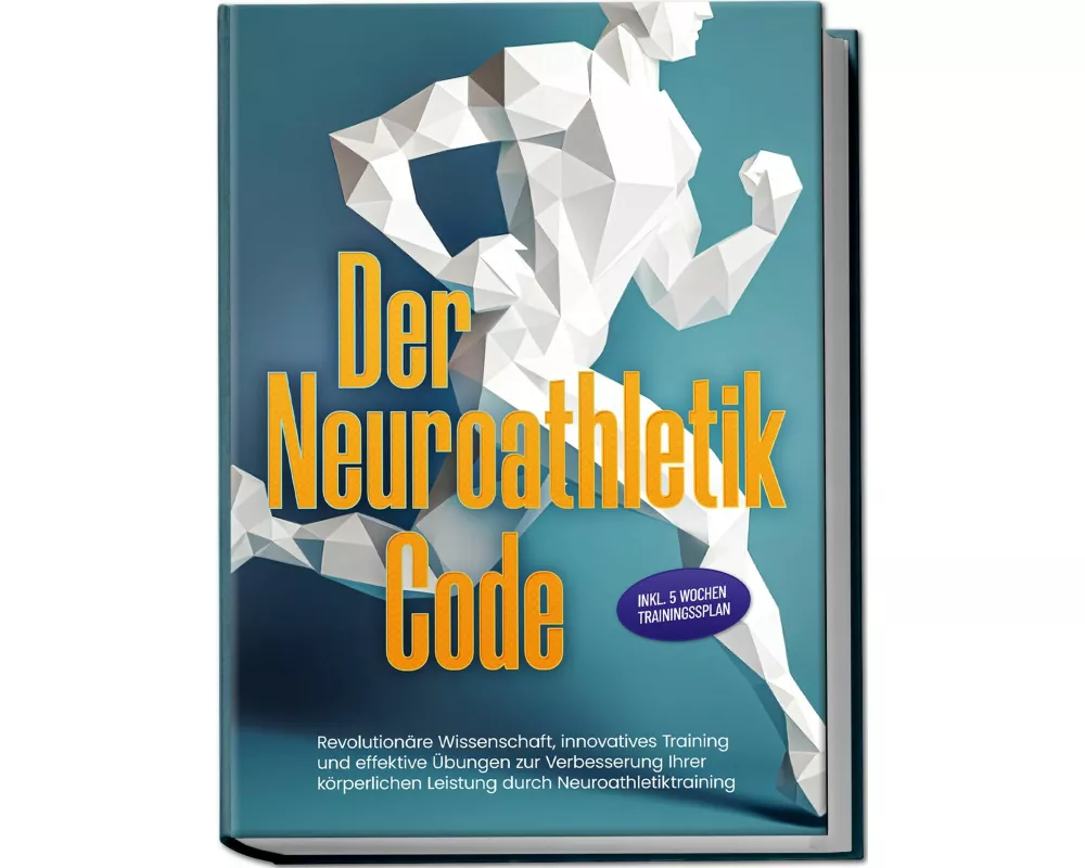 Der Neuroathletik Code: Revolutionäre Wissenschaft, innovatives Training und effektive Übungen zur Verbesserung Ihrer körperlichen Leistung durch Neur