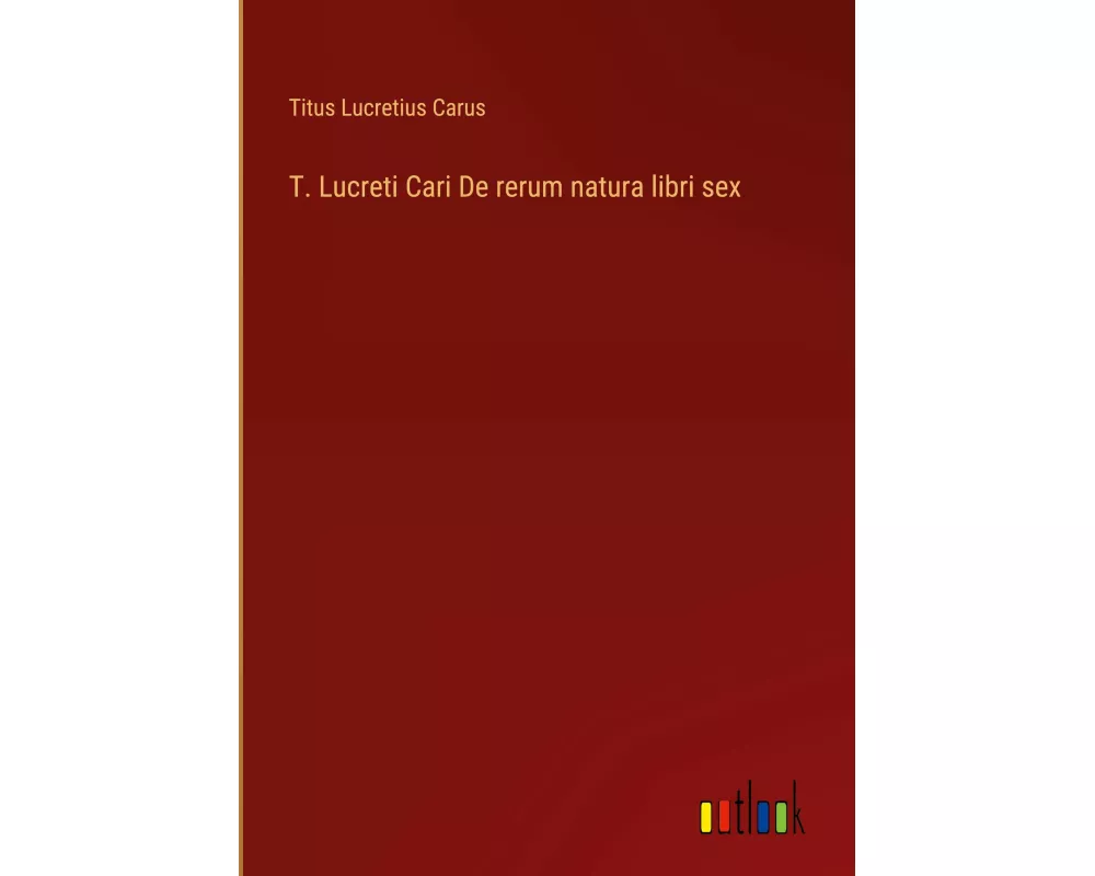 T. Lucreti Cari De rerum natura libri sex