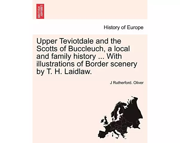 Upper Teviotdale and the Scotts of Buccleuch, a local and family history ... With illustrations of Border scenery by T. H. Laidlaw.