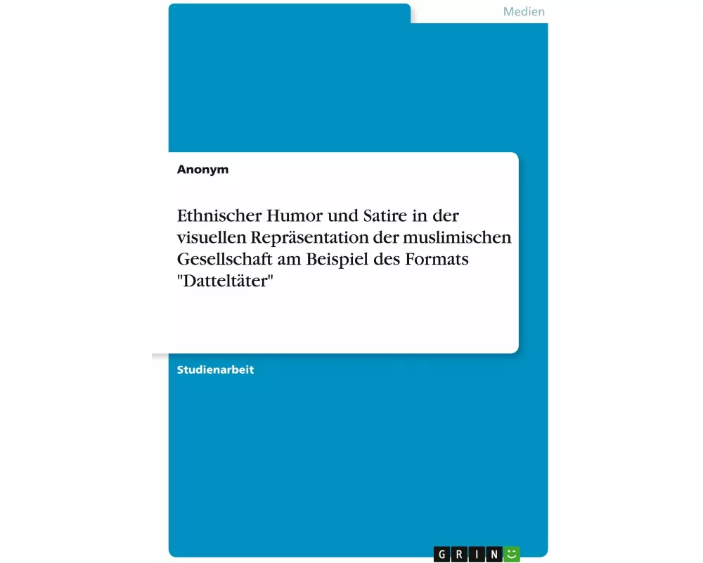 Ethnischer Humor und Satire in der visuellen Repräsentation der muslimischen Gesellschaft am Beispiel des Formats "Datteltäter"