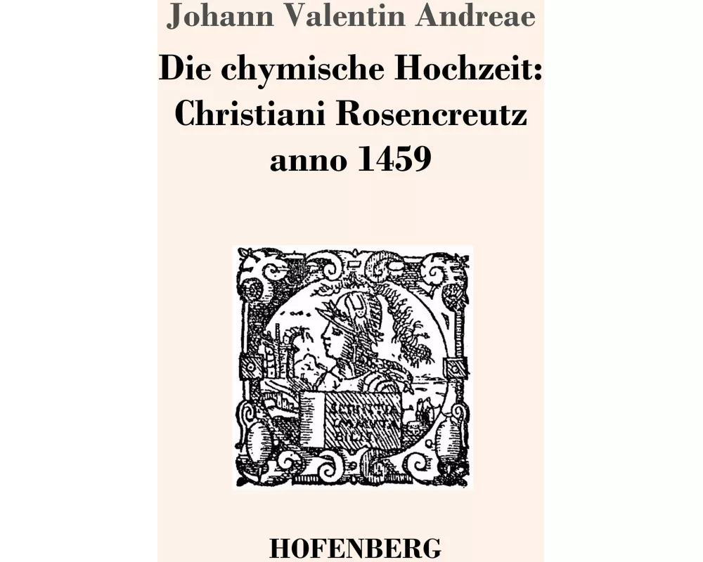 Die chymische Hochzeit: Christiani Rosencreutz anno 1459