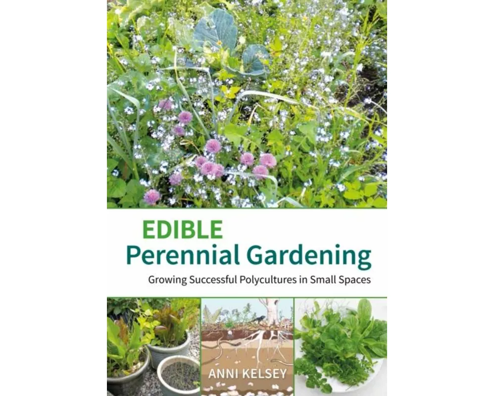 Edible Perennial Gardening: Growing Successful Polycultures in Small Spaces