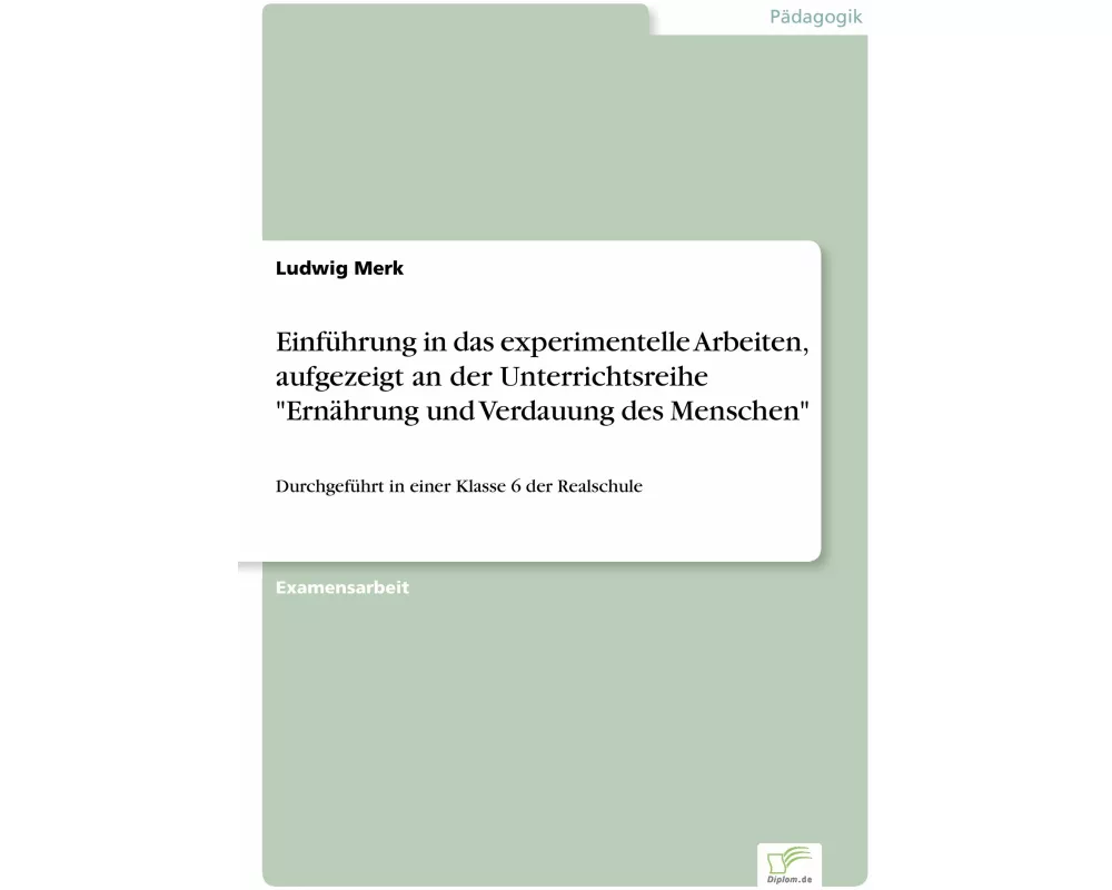 Einfhrung in das experimentelle Arbeiten, aufgezeigt an der Unterrichtsreihe "Ernhrung und Verdauung des Menschen"