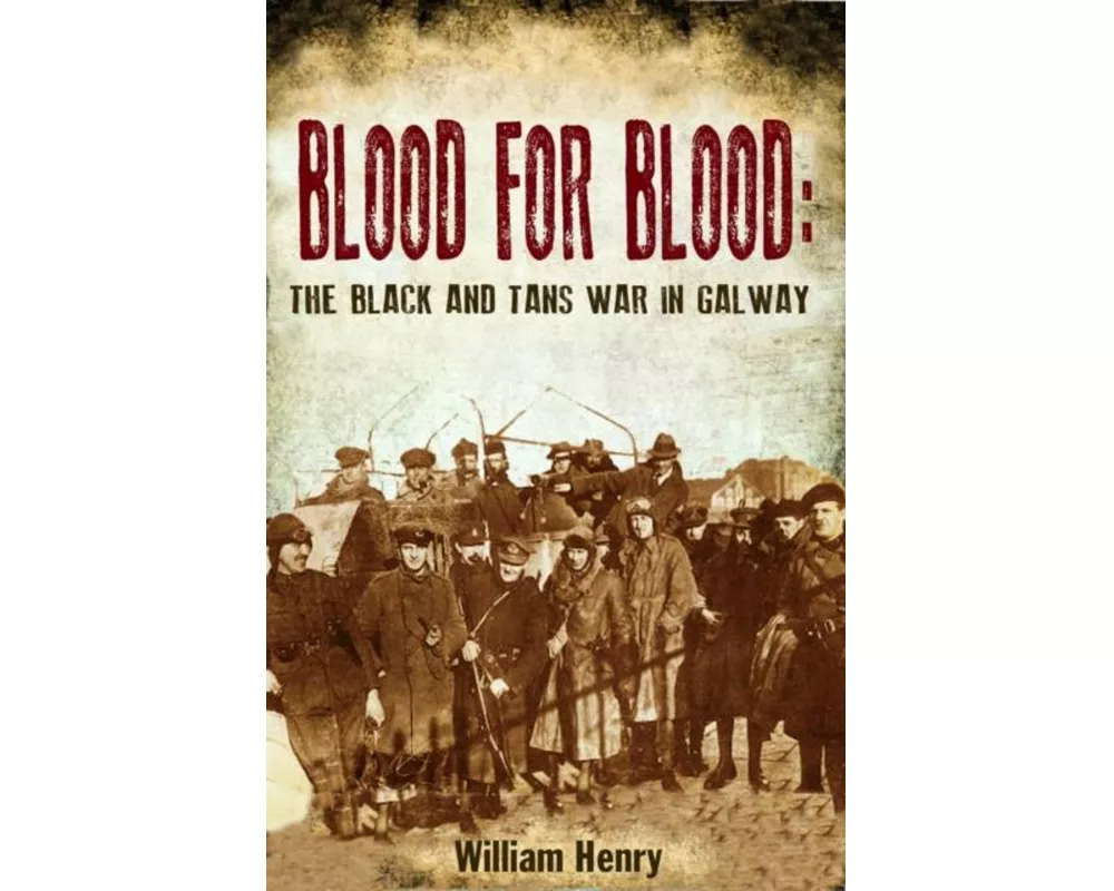 Blood for Blood: The Black and Tan War in Galway