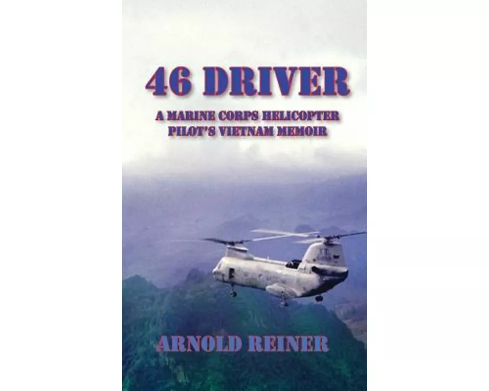 46 Driver a Marine Corps Helicopter Pilot's Vietnam Memoir