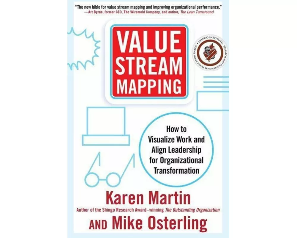 Value Stream Mapping: How to Visualize Work and Align Leadership for Organizational Transformation