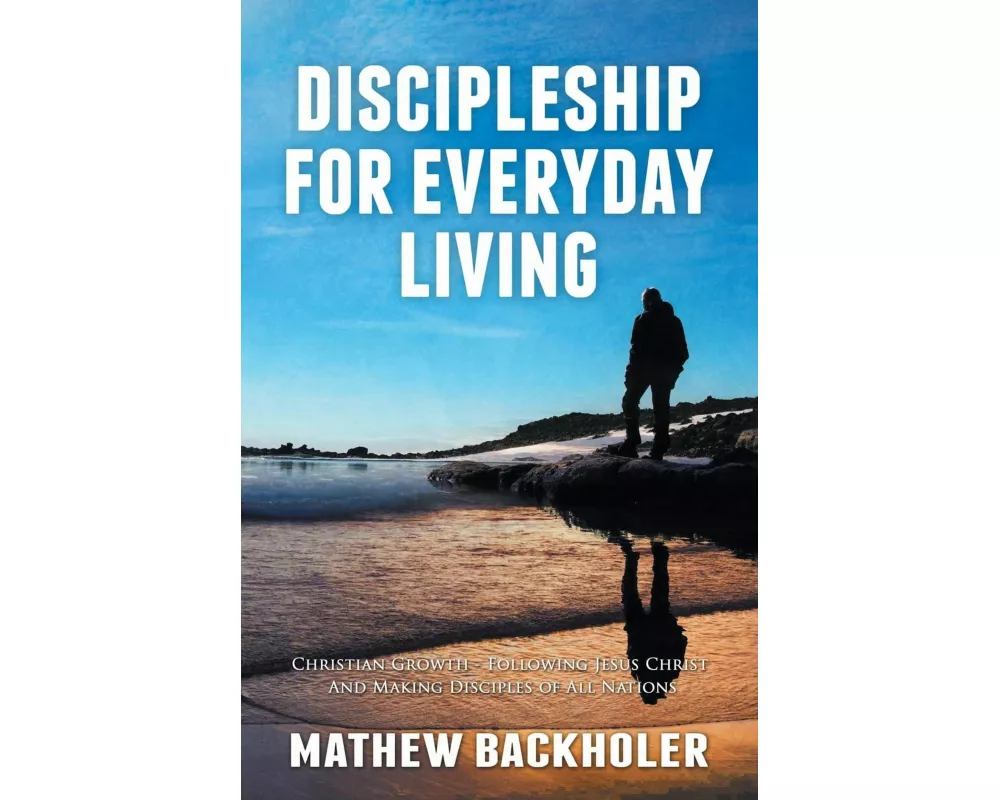 Discipleship for Everyday Living, Christian Growth, Following Jesus Christ and Making Disciples of All Nations