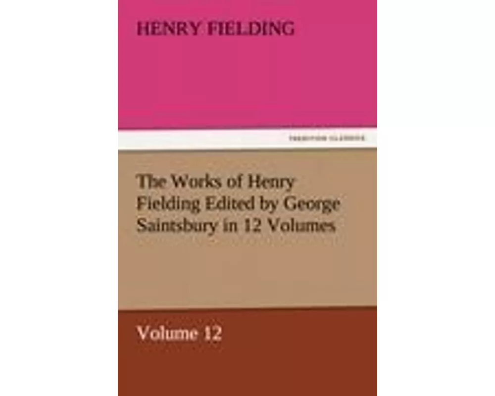 The Works of Henry Fielding Edited by George Saintsbury in 12 Volumes $p Volume 12