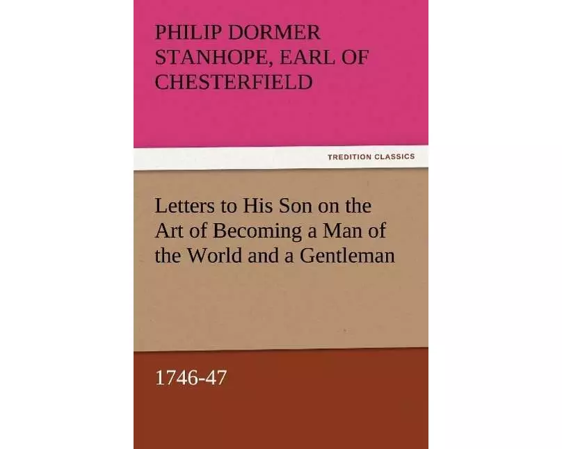 Letters to His Son on the Art of Becoming a Man of the World and a Gentleman, 1746-47