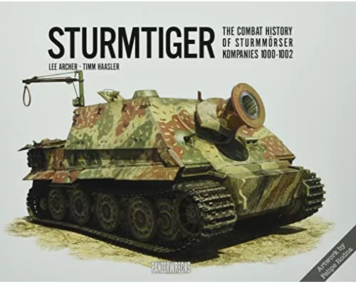 Sturmtiger: The Combat History of Sturmmoerser Kompanies 1000-1002