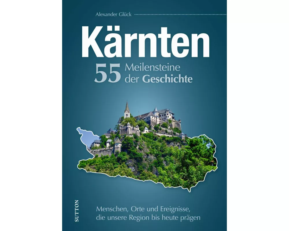 Kärnten. 55 Meilensteine der Geschichte